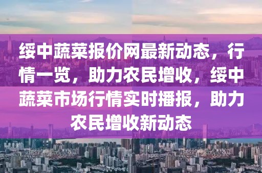 綏中蔬菜報(bào)價(jià)網(wǎng)最新動態(tài)，行情一覽，助力農(nóng)民增收，綏中蔬菜市場行情實(shí)時(shí)播報(bào)，助力農(nóng)民增收新動態(tài)