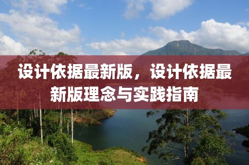 設(shè)計依據(jù)最新版，設(shè)計依據(jù)最新版理念與實踐指南