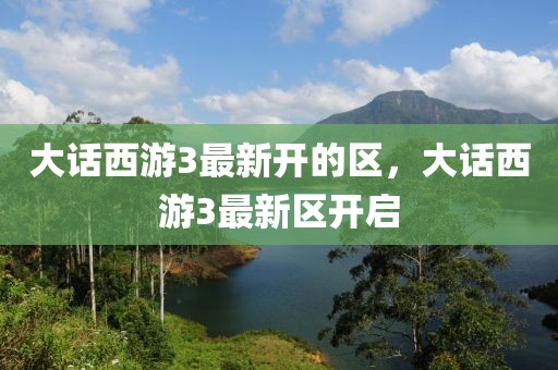 大話西游3最新開的區(qū)，大話西游3最新區(qū)開啟