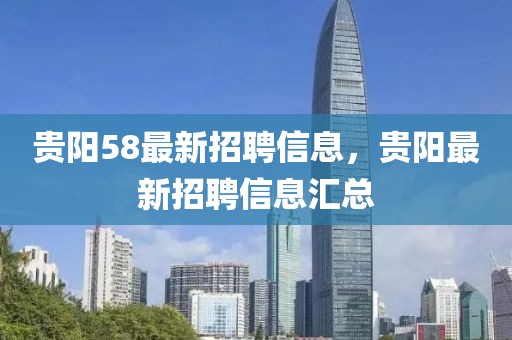 貴陽58最新招聘信息，貴陽最新招聘信息匯總