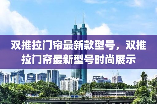 雙推拉門簾最新款型號，雙推拉門簾最新型號時尚展示
