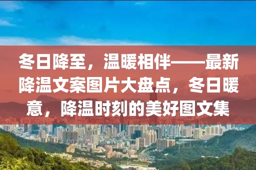 冬日降至，溫暖相伴——最新降溫文案圖片大盤點(diǎn)，冬日暖意，降溫時(shí)刻的美好圖文集