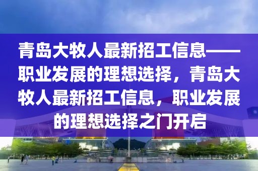 青島大牧人最新招工信息——職業(yè)發(fā)展的理想選擇，青島大牧人最新招工信息，職業(yè)發(fā)展的理想選擇之門開啟