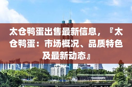 太倉鴨蛋出售最新信息，『太倉鴨蛋：市場概況、品質(zhì)特色及最新動(dòng)態(tài)』