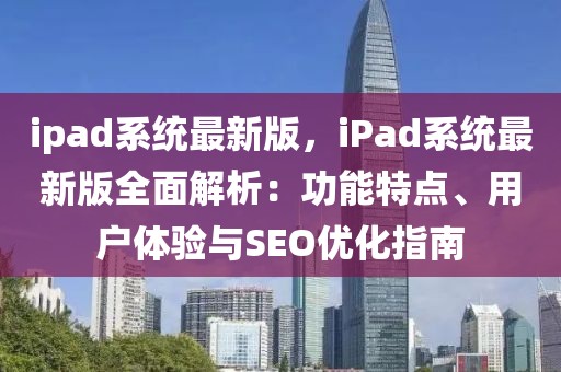 ipad系統(tǒng)最新版，iPad系統(tǒng)最新版全面解析：功能特點、用戶體驗與SEO優(yōu)化指南