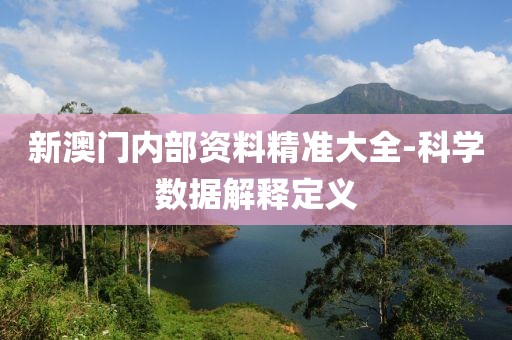 新澳門內部資料精準大全-科學數(shù)據(jù)解釋定義