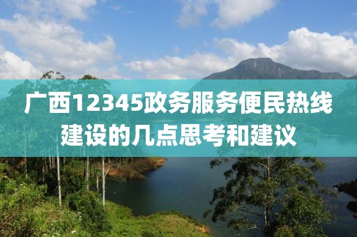 廣西12345政務服務便民熱線建設的幾點思考和建議