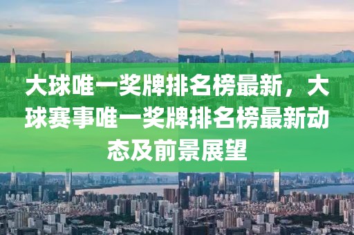 大球唯一獎(jiǎng)牌排名榜最新，大球賽事唯一獎(jiǎng)牌排名榜最新動(dòng)態(tài)及前景展望