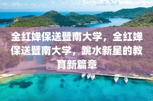 全紅嬋保送暨南大學，全紅嬋保送暨南大學，跳水新星的教育新篇章