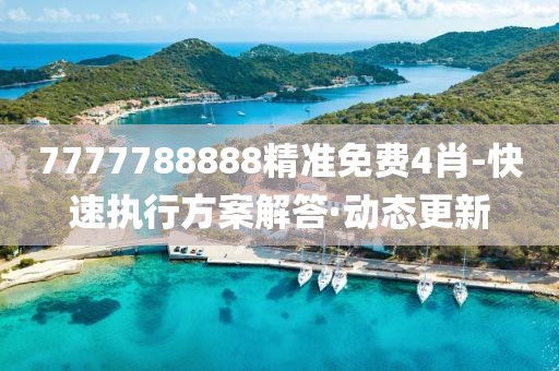 7777788888精準(zhǔn)免費(fèi)4肖-快速執(zhí)行方案解答·動態(tài)更新
