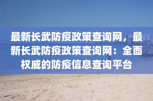 最新長武防疫政策查詢網，最新長武防疫政策查詢網：全面權威的防疫信息查詢平臺