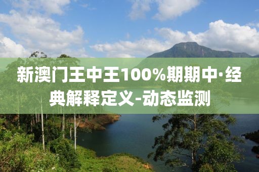 新澳門王中王100%期期中·經(jīng)典解釋定義-動(dòng)態(tài)監(jiān)測