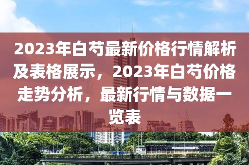 2023年白芍最新價格行情解析及表格展示，2023年白芍價格走勢分析，最新行情與數(shù)據(jù)一覽表
