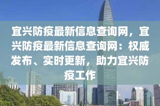 宜興防疫最新信息查詢網(wǎng)，宜興防疫最新信息查詢網(wǎng)：權(quán)威發(fā)布、實時更新，助力宜興防疫工作
