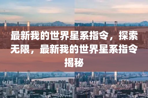 最新我的世界星系指令，探索無限，最新我的世界星系指令揭秘