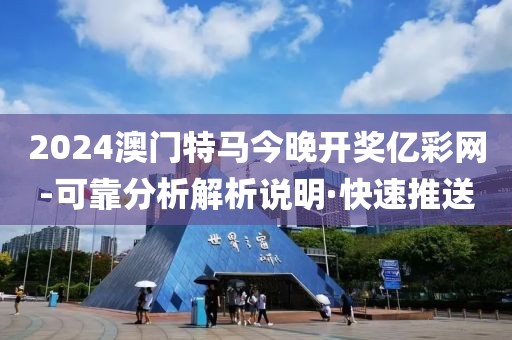 2024澳門特馬今晚開獎億彩網(wǎng)-可靠分析解析說明·快速推送
