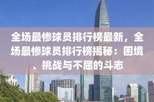 全場(chǎng)最慘球員排行榜最新，全場(chǎng)最慘球員排行榜揭秘：困境、挑戰(zhàn)與不屈的斗志