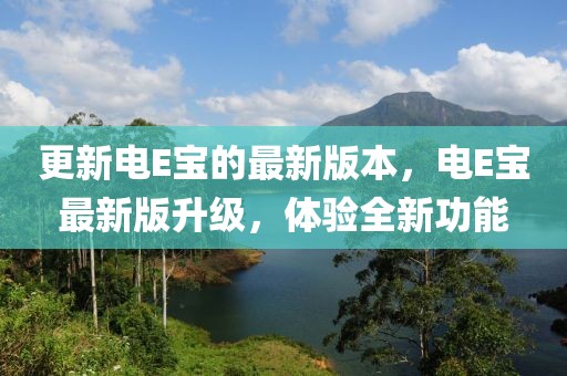 更新電E寶的最新版本，電E寶最新版升級，體驗(yàn)全新功能