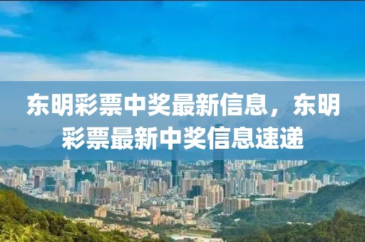 東明彩票中獎最新信息，東明彩票最新中獎信息速遞