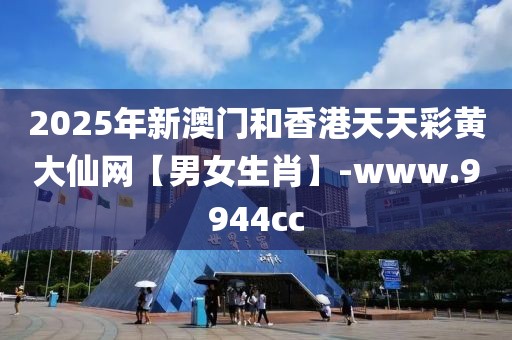2025年新澳門和香港天天彩黃大仙網(wǎng)【男女生肖】-www.9944cc