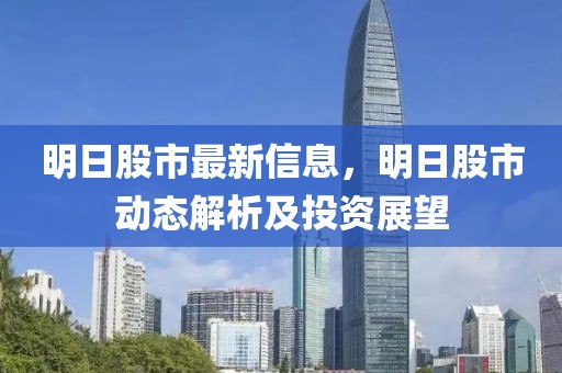 明日股市最新信息，明日股市動(dòng)態(tài)解析及投資展望