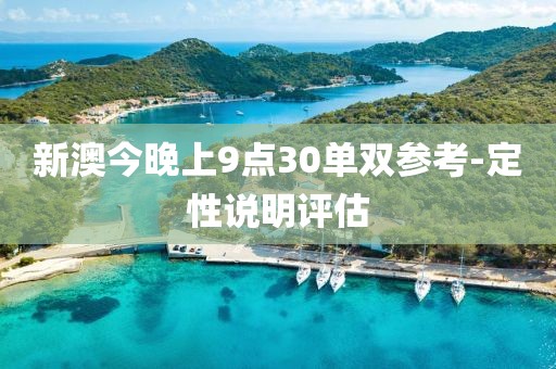 新澳今晚上9點(diǎn)30單雙參考-定性說(shuō)明評(píng)估