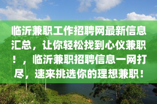 臨沂兼職工作招聘網(wǎng)最新信息匯總，讓你輕松找到心儀兼職！，臨沂兼職招聘信息一網(wǎng)打盡，速來挑選你的理想兼職！