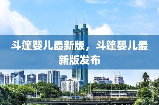 斗篷嬰兒最新版，斗篷嬰兒最新版發(fā)布