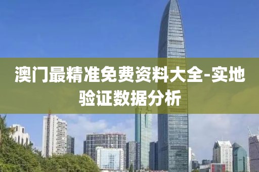 澳門最精準(zhǔn)免費(fèi)資料大全-實(shí)地驗(yàn)證數(shù)據(jù)分析