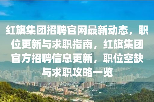 紅旗集團招聘官網最新動態(tài)，職位更新與求職指南，紅旗集團官方招聘信息更新，職位空缺與求職攻略一覽
