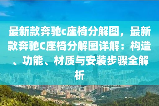 最新款奔馳c座椅分解圖，最新款奔馳C座椅分解圖詳解：構(gòu)造、功能、材質(zhì)與安裝步驟全解析
