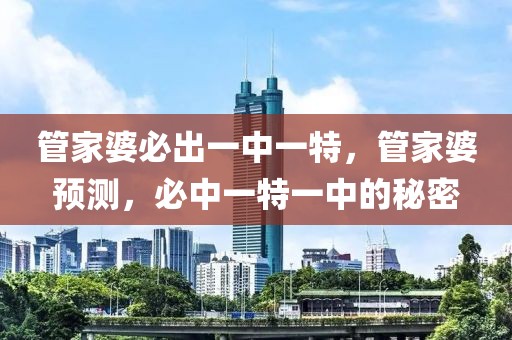 管家婆必出一中一特，管家婆預(yù)測，必中一特一中的秘密