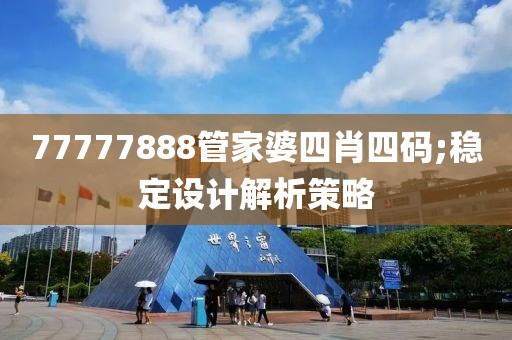77777888管家婆四肖四碼;穩(wěn)定設(shè)計(jì)解析策略