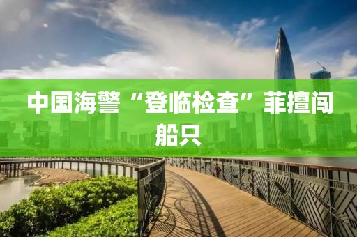 中國海警“登臨檢查”菲擅闖船只