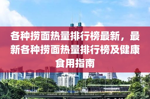 各種撈面熱量排行榜最新，最新各種撈面熱量排行榜及健康食用指南