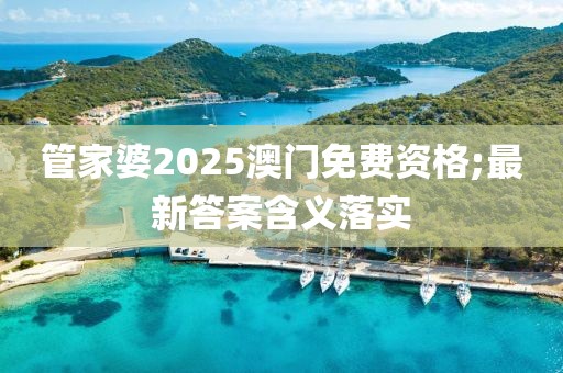 管家婆2025澳門免費(fèi)資格;最新答案含義落實(shí)