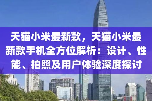 天貓小米最新款，天貓小米最新款手機全方位解析：設(shè)計、性能、拍照及用戶體驗深度探討