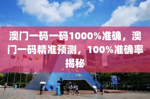 澳門一碼一碼1000%準(zhǔn)確，澳門一碼精準(zhǔn)預(yù)測(cè)，100%準(zhǔn)確率揭秘