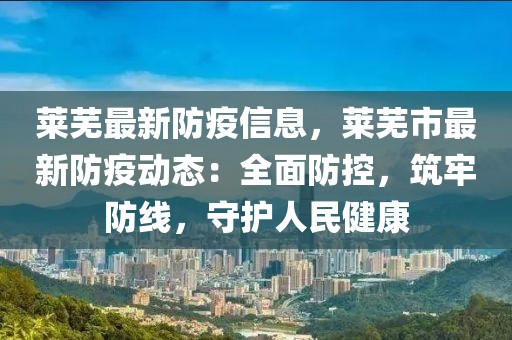 萊蕪最新防疫信息，萊蕪市最新防疫動(dòng)態(tài)：全面防控，筑牢防線，守護(hù)人民健康