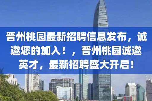 晉州桃園最新招聘信息發(fā)布，誠邀您的加入！，晉州桃園誠邀英才，最新招聘盛大開啟！
