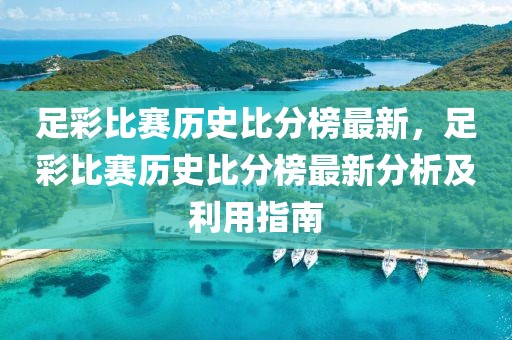 足彩比賽歷史比分榜最新，足彩比賽歷史比分榜最新分析及利用指南