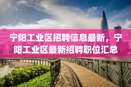 寧陽工業(yè)區(qū)招聘信息最新，寧陽工業(yè)區(qū)最新招聘職位匯總