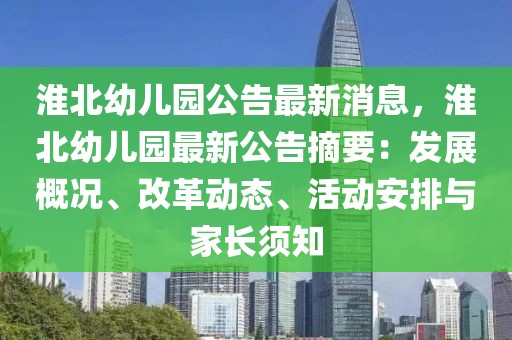 淮北幼兒園公告最新消息，淮北幼兒園最新公告摘要：發(fā)展概況、改革動態(tài)、活動安排與家長須知