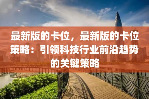 最新版的卡位，最新版的卡位策略：引領(lǐng)科技行業(yè)前沿趨勢的關(guān)鍵策略