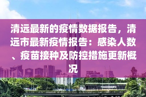 清遠最新的疫情數(shù)據(jù)報告，清遠市最新疫情報告：感染人數(shù)、疫苗接種及防控措施更新概況