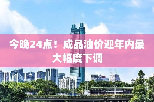 今晚24點！成品油價迎年內(nèi)最大幅度下調(diào)