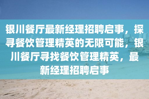 銀川餐廳最新經(jīng)理招聘啟事，探尋餐飲管理精英的無限可能，銀川餐廳尋找餐飲管理精英，最新經(jīng)理招聘啟事