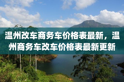 溫州改車商務(wù)車價(jià)格表最新，溫州商務(wù)車改車價(jià)格表最新更新