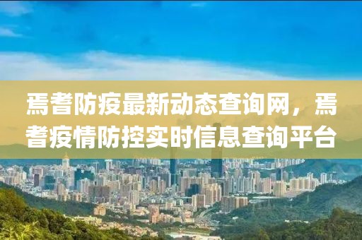 焉耆防疫最新動(dòng)態(tài)查詢網(wǎng)，焉耆疫情防控實(shí)時(shí)信息查詢平臺