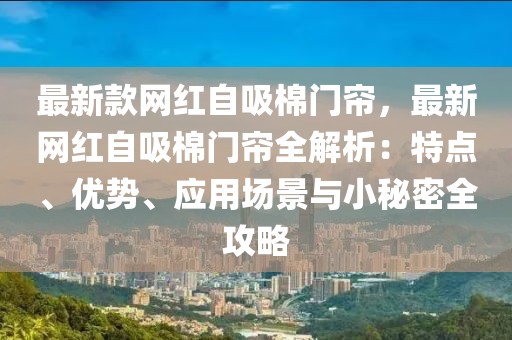 最新款網(wǎng)紅自吸棉門簾，最新網(wǎng)紅自吸棉門簾全解析：特點(diǎn)、優(yōu)勢(shì)、應(yīng)用場(chǎng)景與小秘密全攻略